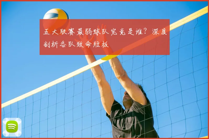 五大联赛最弱球队究竟是谁？深度剖析各队致命短板