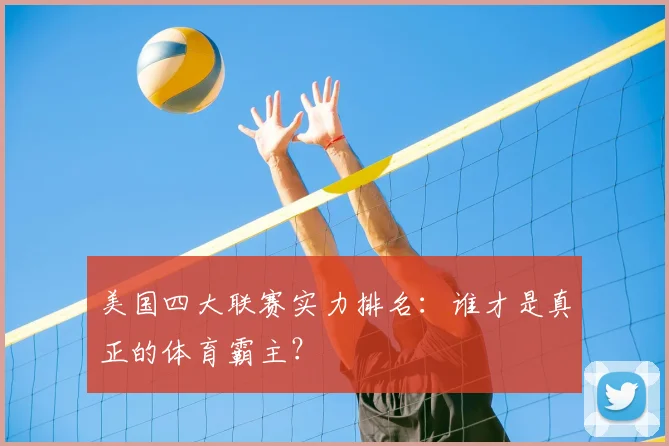 美国四大联赛实力排名：谁才是真正的体育霸主？